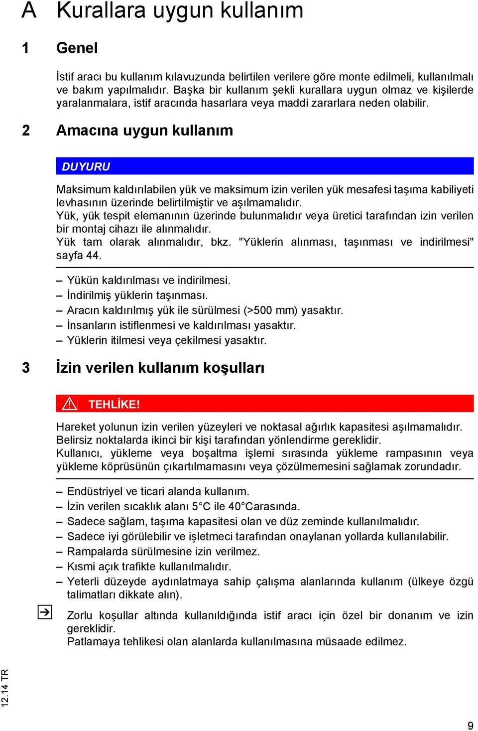 2 Amacına uygun kullanım DUYURU Maksimum kaldırılabilen yük ve maksimum izin verilen yük mesafesi taşıma kabiliyeti levhasının üzerinde belirtilmiştir ve aşılmamalıdır.