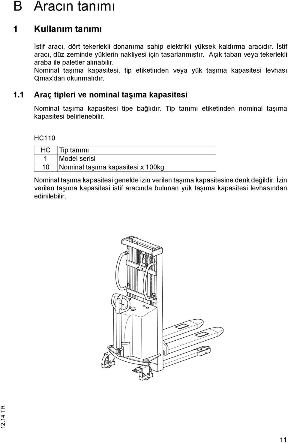 1 Araç tipleri ve nominal taşıma kapasitesi Nominal taşıma kapasitesi tipe bağlıdır. Tip tanımı etiketinden nominal taşıma kapasitesi belirlenebilir.