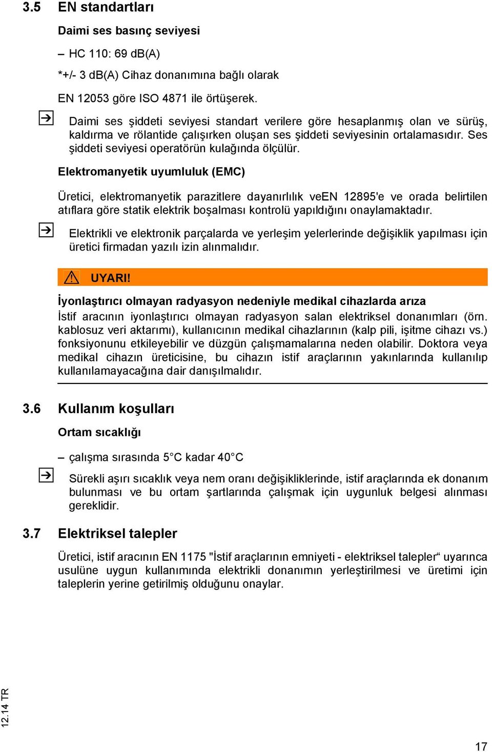 Ses şiddeti seviyesi operatörün kulağında ölçülür.