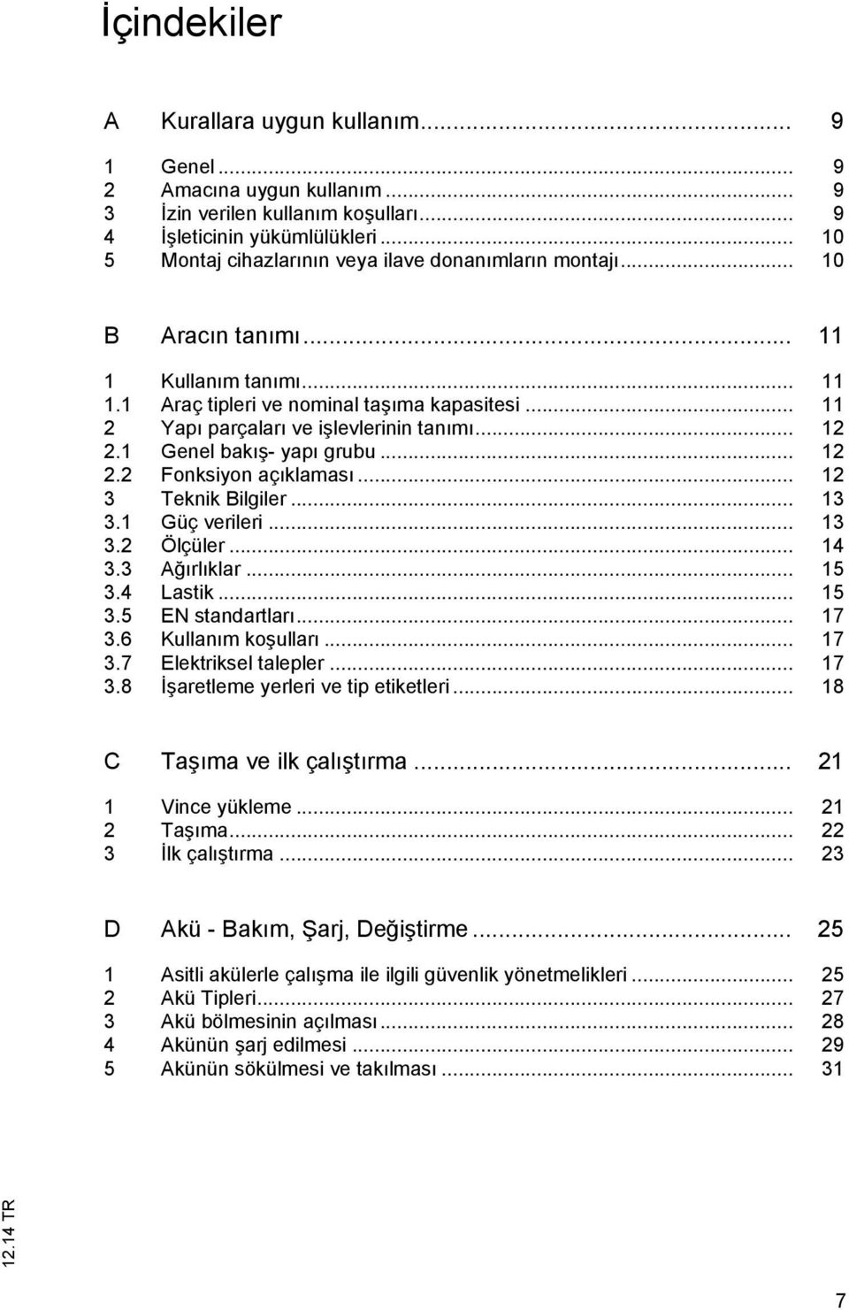 .. 11 2 Yapı parçaları ve işlevlerinin tanımı... 12 2.1 Genel bakış- yapı grubu... 12 2.2 Fonksiyon açıklaması... 12 3 Teknik Bilgiler... 13 3.1 Güç verileri... 13 3.2 Ölçüler... 14 3.3 Ağırlıklar.