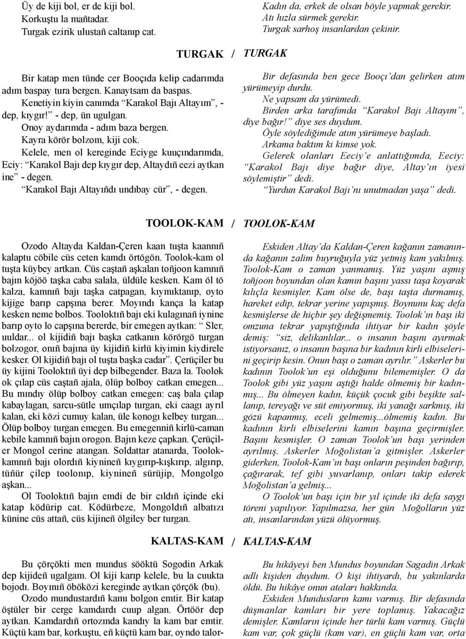 Onoy aydarýmda - adým baza bergen. Kayra körör bolzom, kiji cok. Kelele, men ol kereginde Eciyge kuuçýndarýmda, Eciy: Karakol Bajý dep kýygýr dep, Altaydýñ eezi aytkan ine - degen.