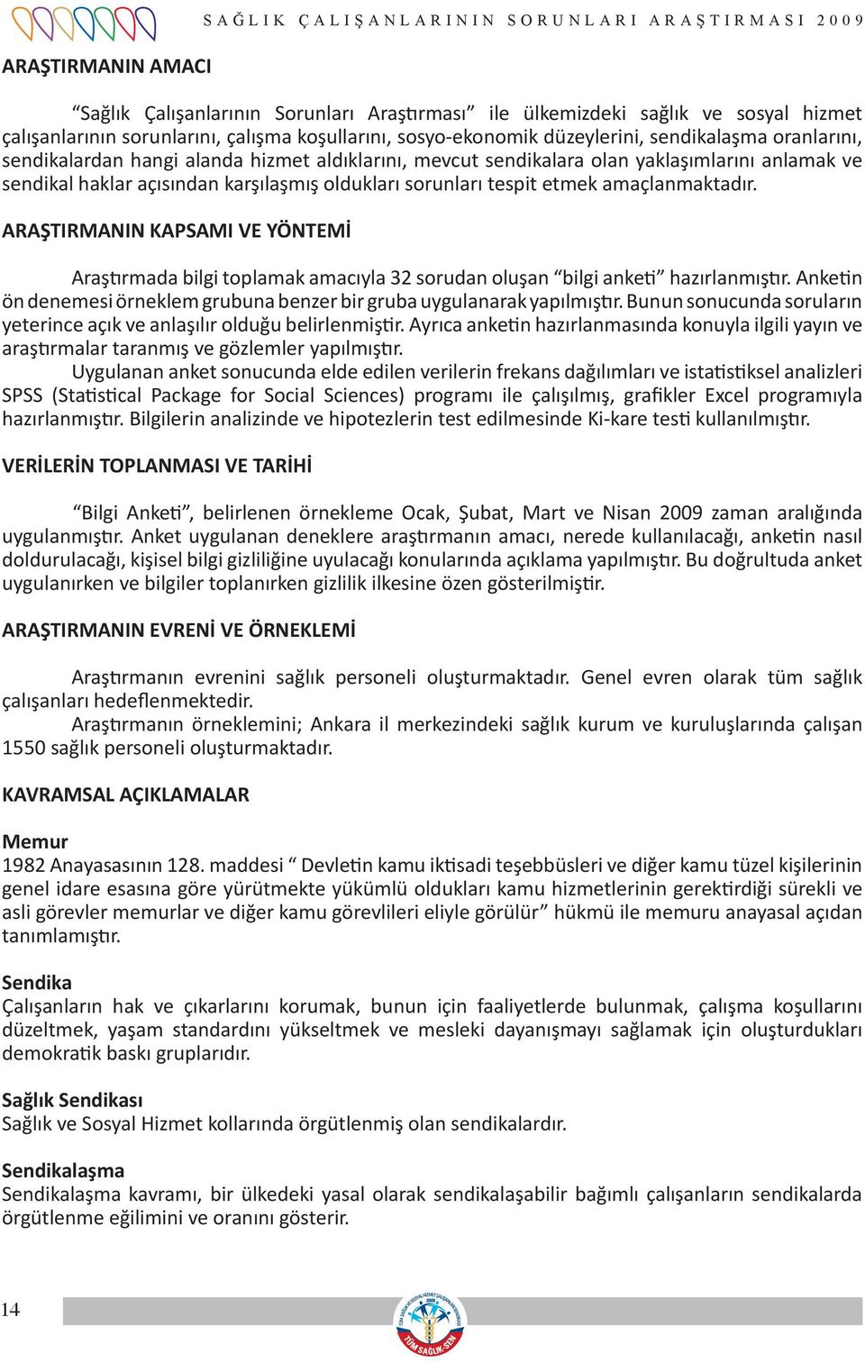 karşılaşmış oldukları sorunları tespit etmek amaçlanmaktadır. ARAŞTIRMANIN KAPSAMI VE YÖNTEMİ Araştırmada bilgi toplamak amacıyla 32 sorudan oluşan bilgi anketi hazırlanmıştır.