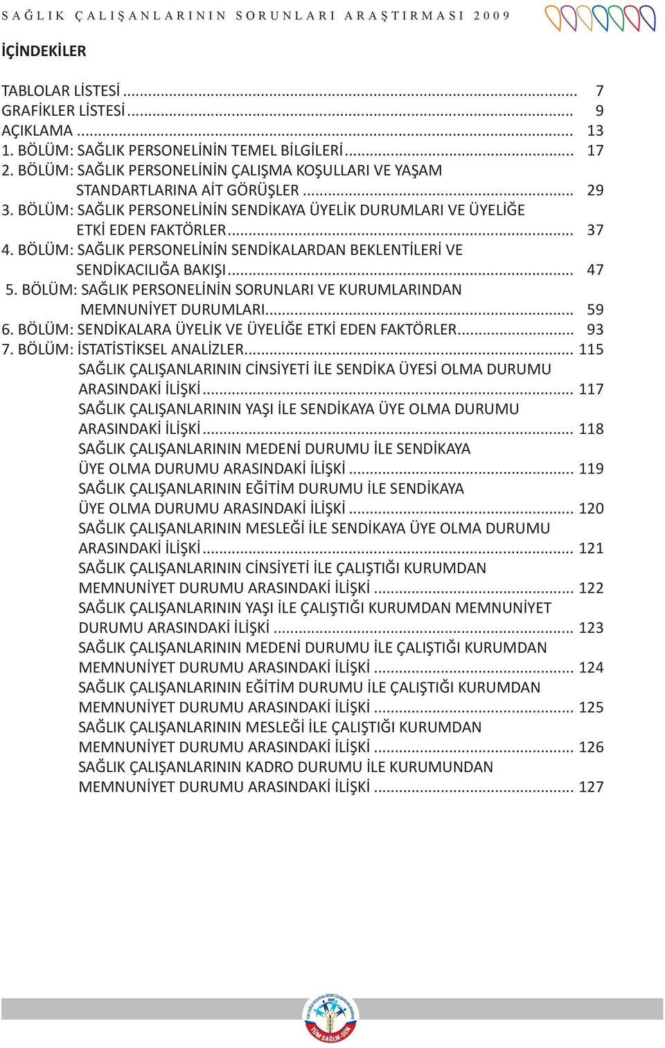 BÖLÜM: SAĞLIK PERSONELİNİN SENDİKALARDAN BEKLENTİLERİ VE SENDİKACILIĞA BAKIŞI... 47 5. BÖLÜM: SAĞLIK PERSONELİNİN SORUNLARI VE KURUMLARINDAN MEMNUNİYET DURUMLARI... 59 6.