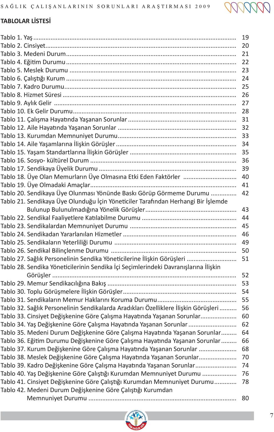 Kurumdan Memnuniyet Durumu... 33 Tablo 14. Aile Yaşamlarına İlişkin Görüşler... 34 Tablo 15. Yaşam Standartlarına İlişkin Görüşler... 35 Tablo 16. Sosyo- kültürel Durum... 36 Tablo 17.