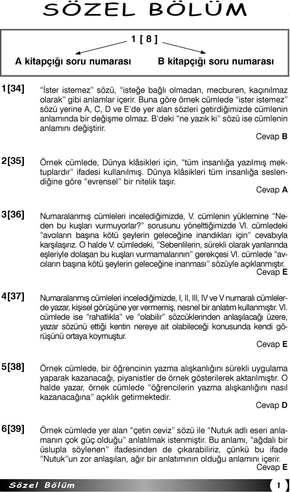 2[35] Örnek cümlede, Dünya klâsikleri için, tüm insanlýða yazýlmýþ mektuplardýr ifadesi kullanýlmýþ. Dünya klâsikleri tüm insanlýða seslendiðine göre evrensel bir nitelik taþýr.