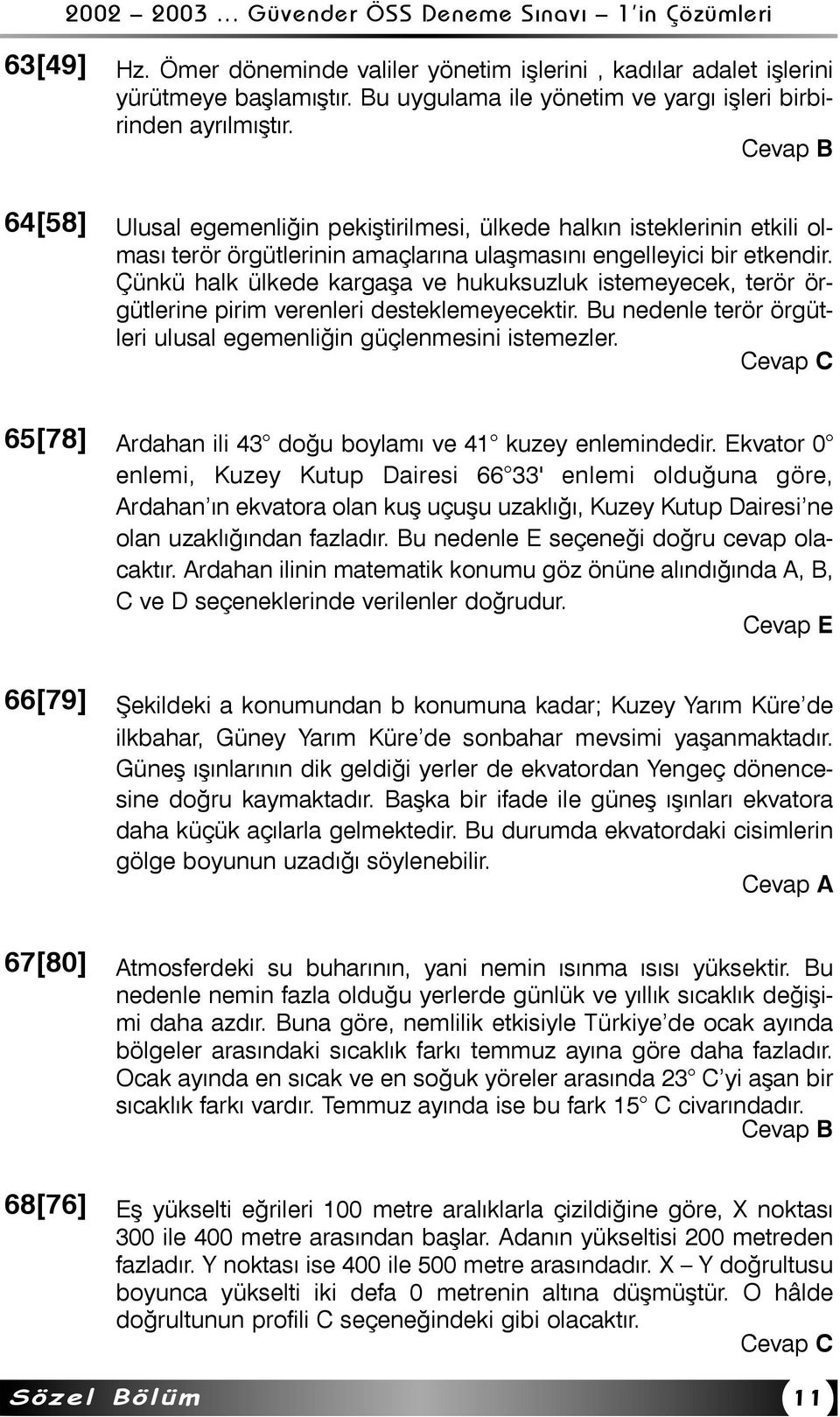 Çünkü halk ülkede kargaþa ve hukuksuzluk istemeyecek, terör örgütlerine pirim verenleri desteklemeyecektir. Bu nedenle terör örgütleri ulusal egemenliðin güçlenmesini istemezler.