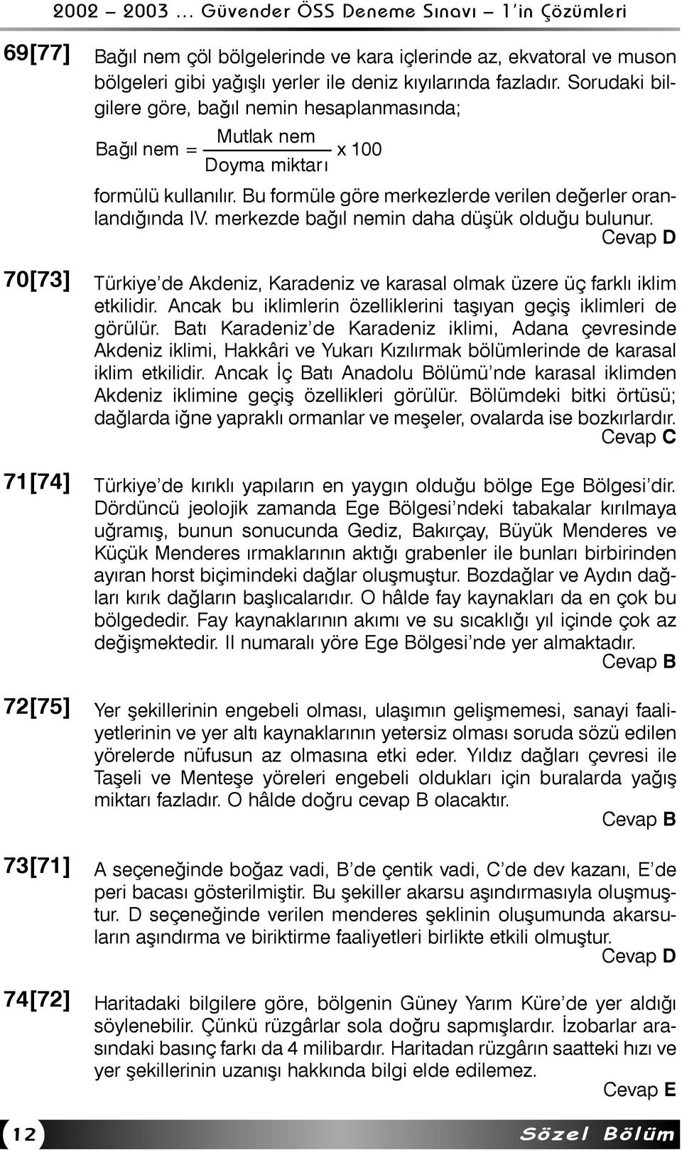 merkezde baðýl nemin daha düþük olduðu bulunur. 70[73] Türkiye de Akdeniz, Karadeniz ve karasal olmak üzere üç farklý iklim etkilidir.