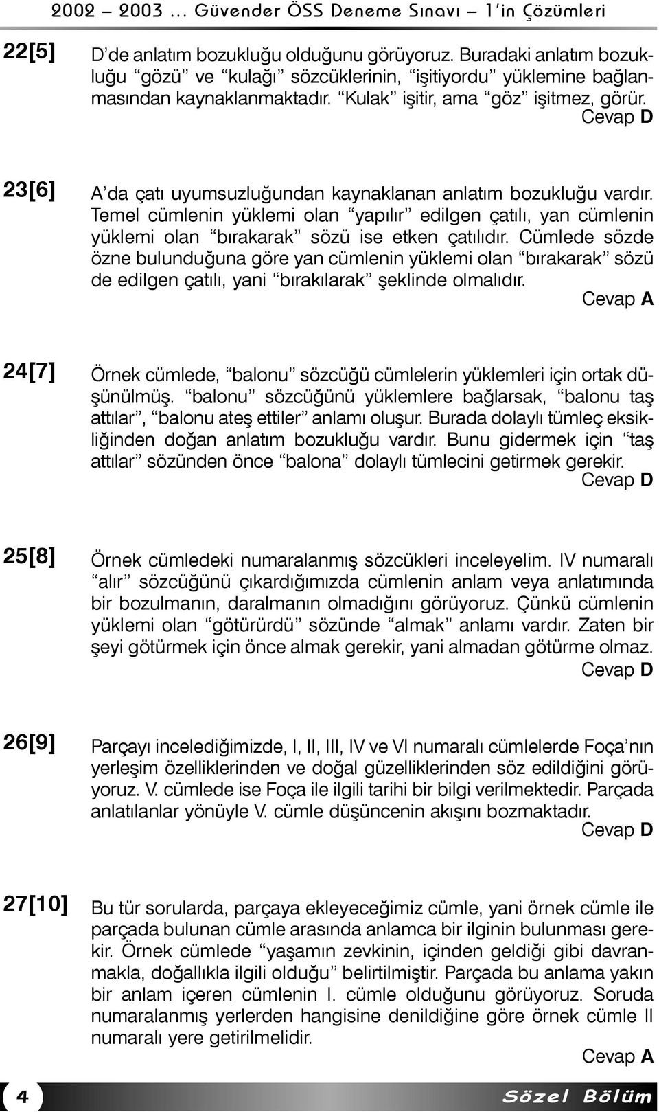 Cümlede sözde özne bulunduðuna göre yan cümlenin yüklemi olan býrakarak sözü de edilgen çatýlý, yani býrakýlarak þeklinde olmalýdýr.