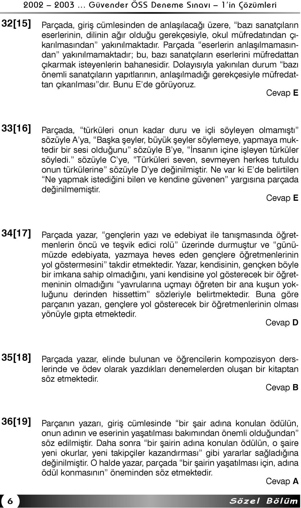 Dolayýsýyla yakýnýlan durum bazý önemli sanatçýlarýn yapýtlarýnýn, anlaþýlmadýðý gerekçesiyle müfredattan çýkarýlmasý dýr. Bunu E de görüyoruz.