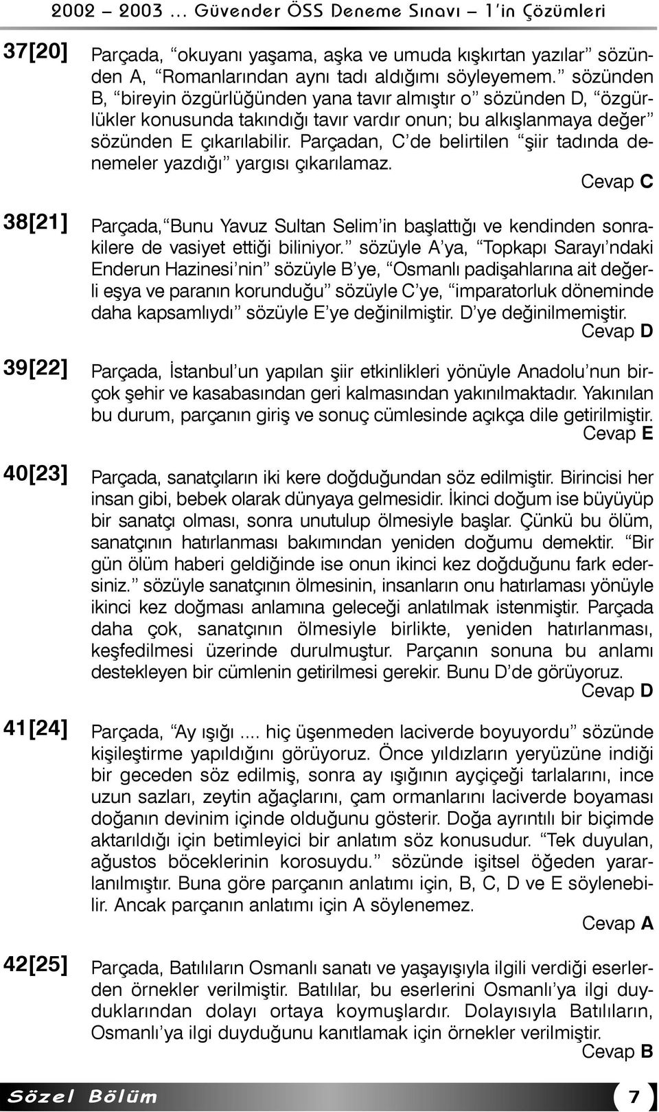 Parçadan, C de belirtilen þiir tadýnda denemeler yazdýðý yargýsý çýkarýlamaz. 38[21] Parçada, Bunu Yavuz Sultan Selim in baþlattýðý ve kendinden sonrakilere de vasiyet ettiði biliniyor.