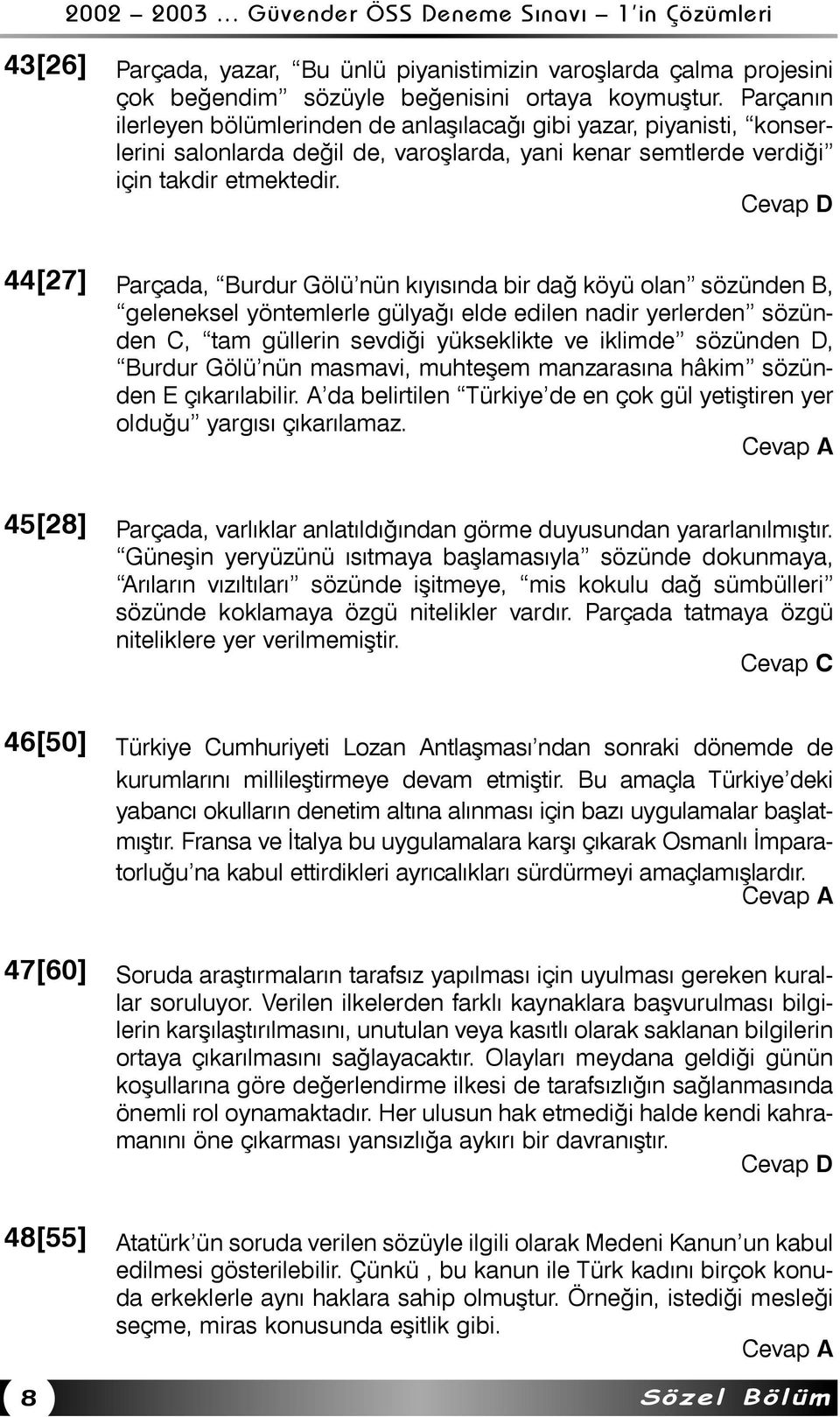 44[27] Parçada, Burdur Gölü nün kýyýsýnda bir dað köyü olan sözünden B, geleneksel yöntemlerle gülyaðý elde edilen nadir yerlerden sözünden C, tam güllerin sevdiði yükseklikte ve iklimde sözünden D,