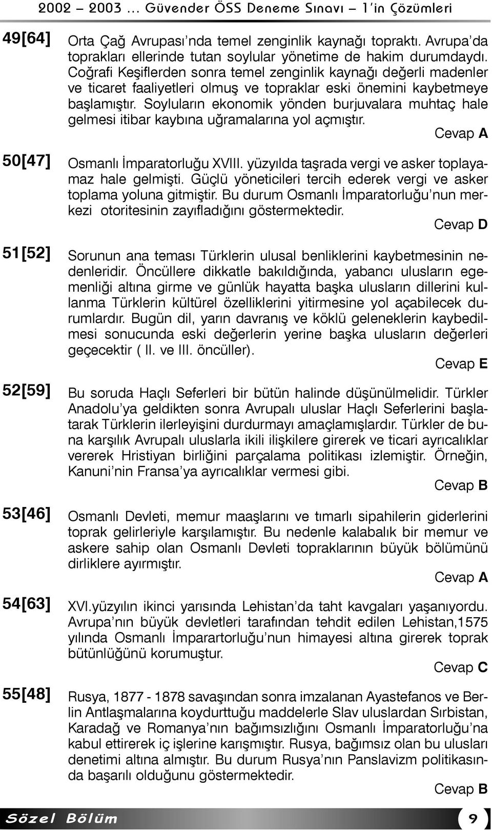 Soylularýn ekonomik yönden burjuvalara muhtaç hale gelmesi itibar kaybýna uðramalarýna yol açmýþtýr. 50[47] Osmanlý Ýmparatorluðu XVIII. yüzyýlda taþrada vergi ve asker toplayamaz hale gelmiþti.