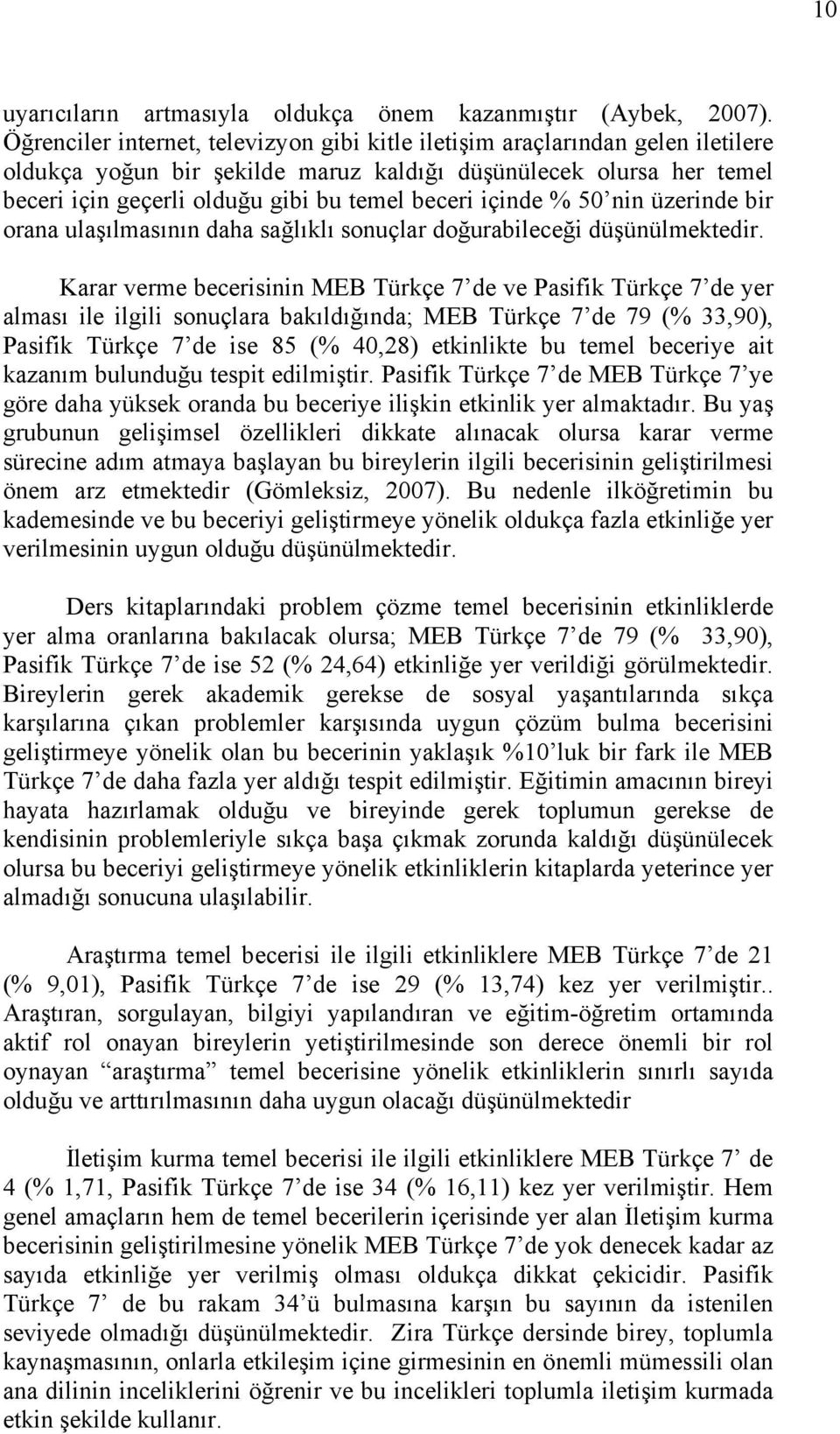 içinde % 50 nin üzerinde bir orana ulaşılmasının daha sağlıklı sonuçlar doğurabileceği düşünülmektedir.