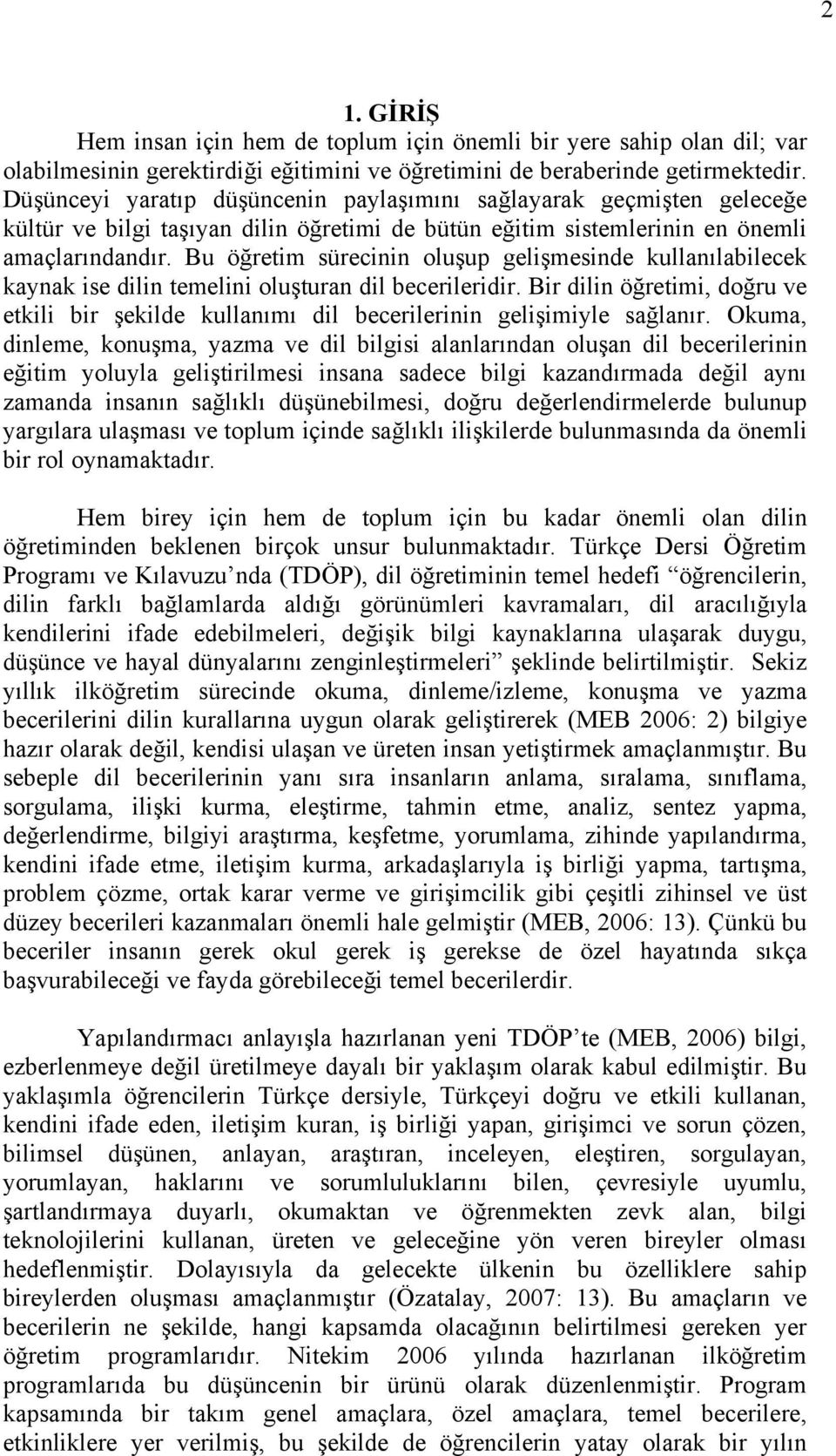 Bu öğretim sürecinin oluşup gelişmesinde kullanılabilecek kaynak ise dilin temelini oluşturan dil becerileridir.