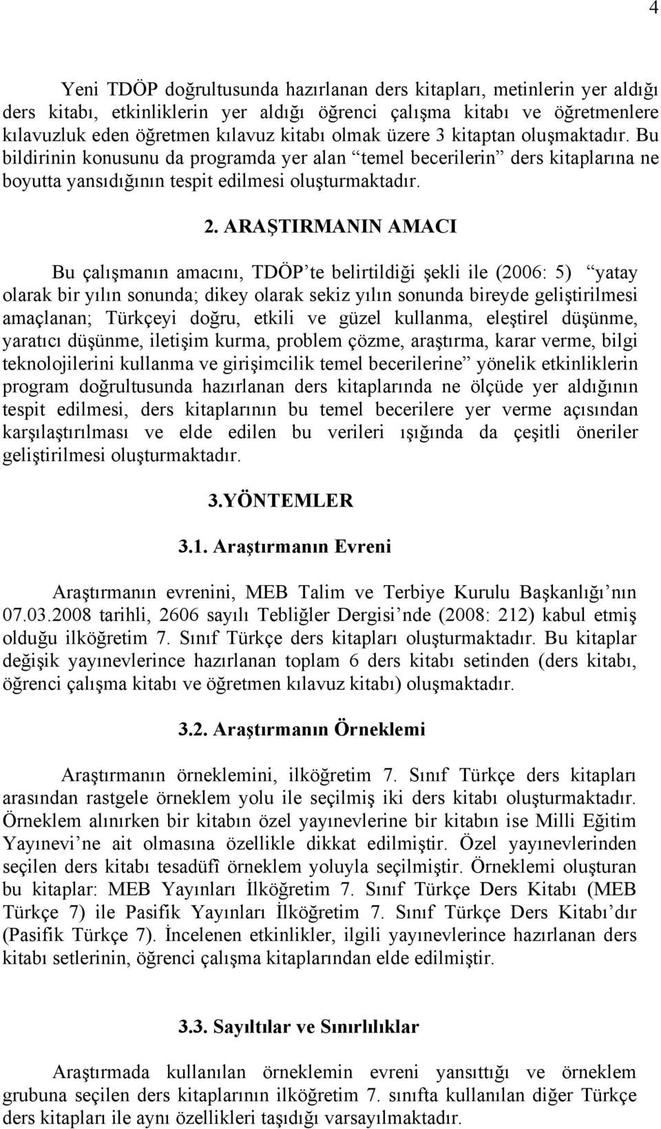 ARAŞTIRMANIN AMACI Bu çalışmanın amacını, TDÖP te belirtildiği şekli ile (2006: 5) yatay olarak bir yılın sonunda; dikey olarak sekiz yılın sonunda bireyde geliştirilmesi amaçlanan; Türkçeyi doğru,