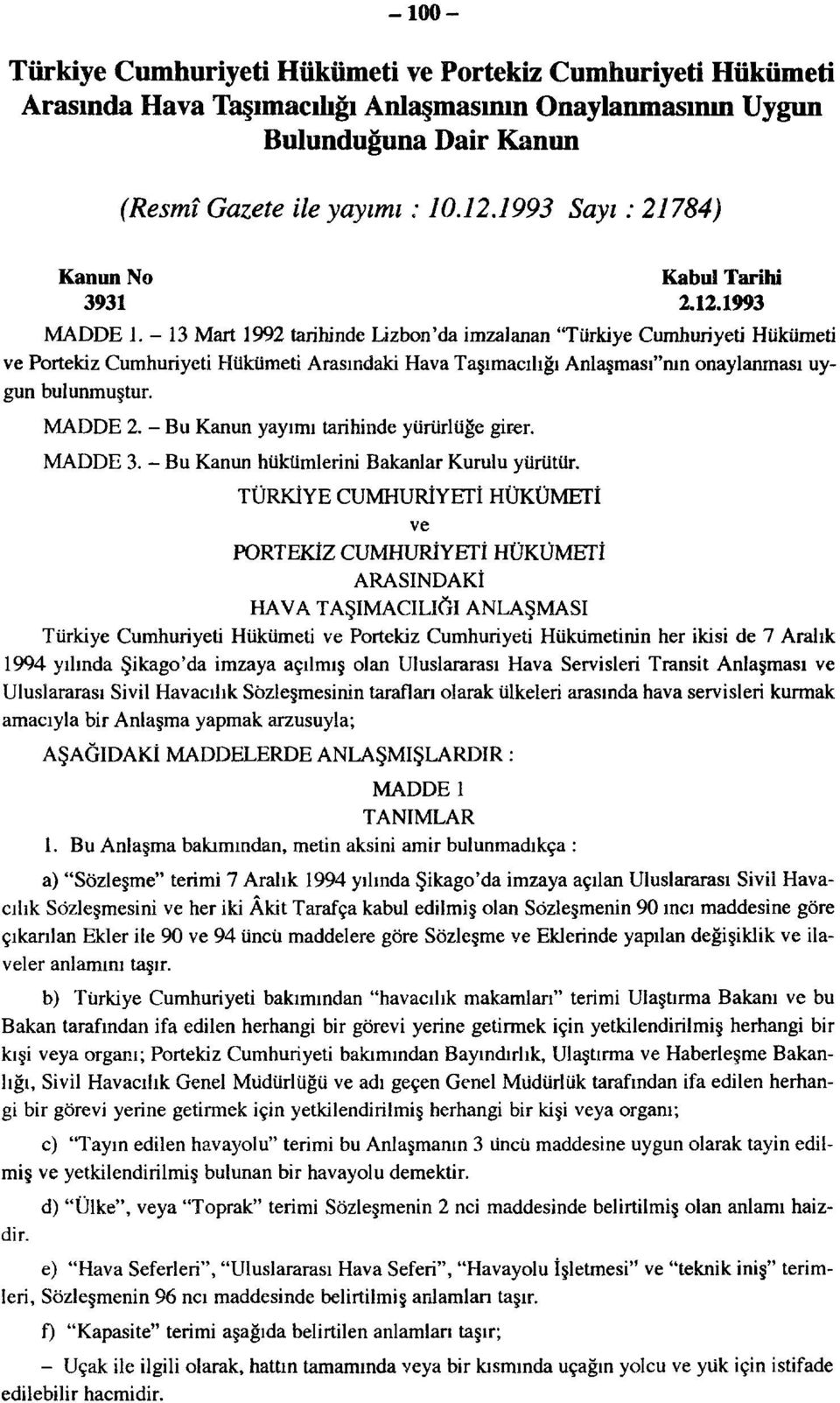 -13 Mart 1992 tarihinde Lizbon'da imzalanan "Türkiye Cumhuriyeti Hükümeti ve Portekiz Cumhuriyeti Hükümeti Arasındaki Hava Taşımacılığı Anlaşması"nın onaylanması uygun bulunmuştur. MADDE 2.