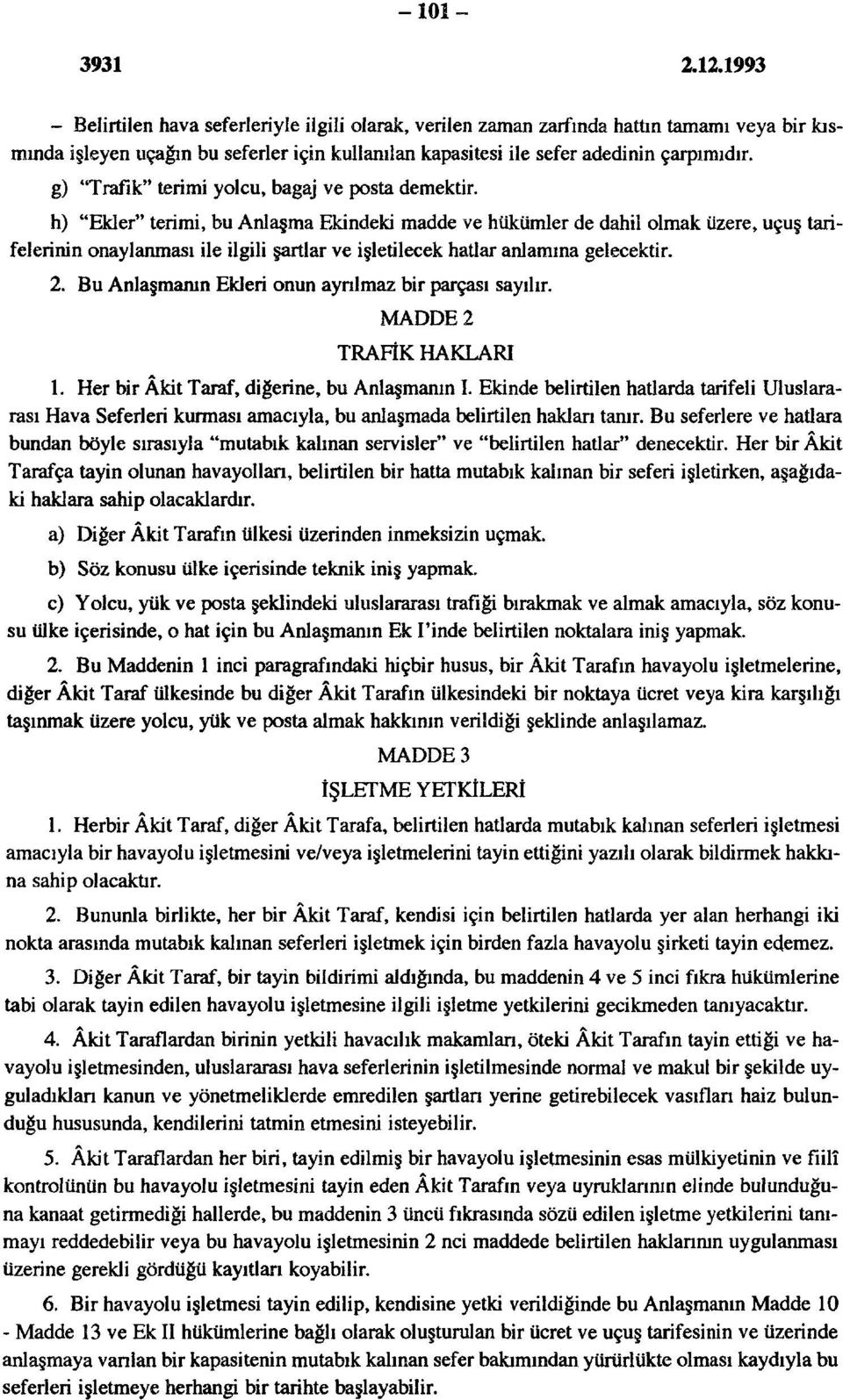 h) "Ekler" terimi, bu Anlaşma Ekindeki madde ve hükümler de dahil olmak üzere, uçuş tarifelerinin onaylanması ile ilgili şartlar ve işletilecek hatlar anlamına gelecektir. 2.