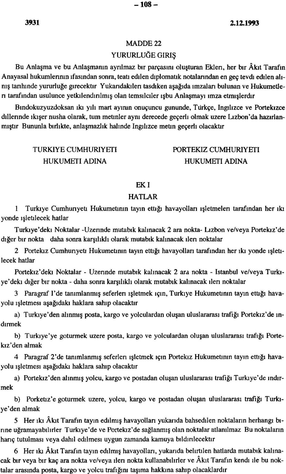 Bındokuzyuzdoksan ika yılı mart ayının onuçuncu gününde, Türkçe, ingilizce ve Portekizce dıllennde ikişer nüsha olarak, tum metinler aynı derecede geçerli olmak üzere Lizbon'da hazırlanmıştır Bununla