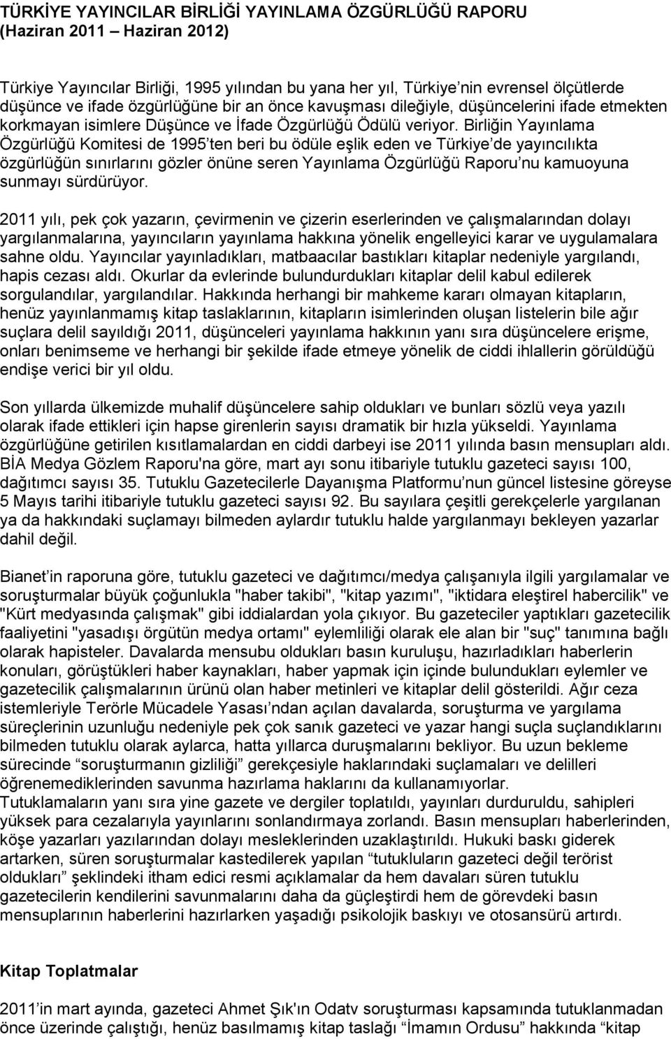 Birliğin Yayınlama Özgürlüğü Komitesi de 1995 ten beri bu ödüle eģlik eden ve Türkiye de yayıncılıkta özgürlüğün sınırlarını gözler önüne seren Yayınlama Özgürlüğü Raporu nu kamuoyuna sunmayı