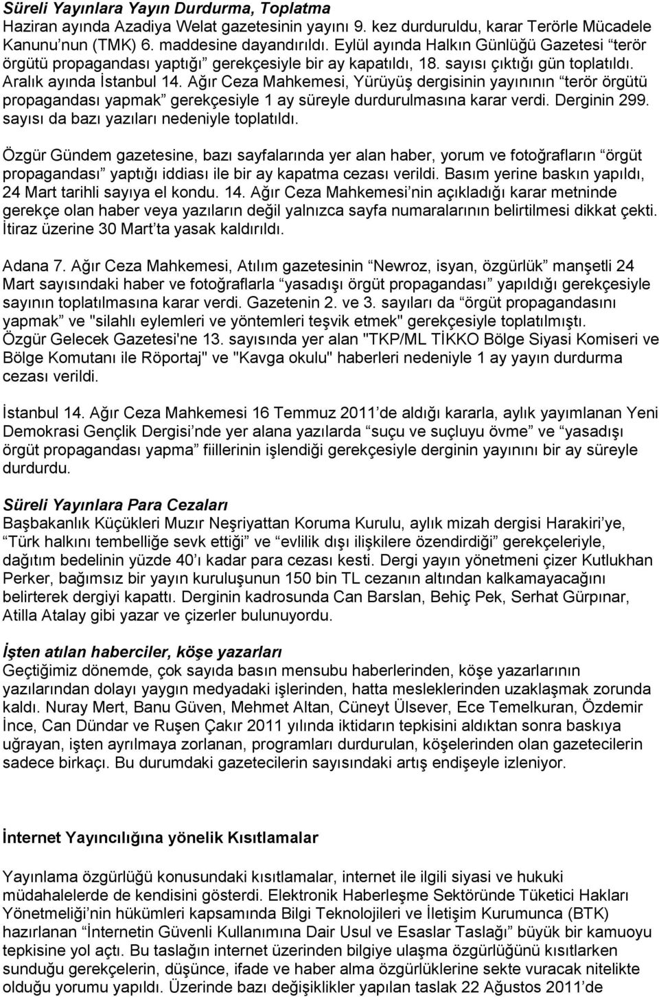 Ağır Ceza Mahkemesi, YürüyüĢ dergisinin yayınının terör örgütü propagandası yapmak gerekçesiyle 1 ay süreyle durdurulmasına karar verdi. Derginin 299. sayısı da bazı yazıları nedeniyle toplatıldı.