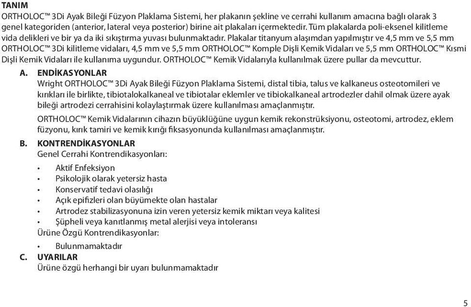 Plakalar titanyum alaşımdan yapılmıştır ve 4,5 mm ve 5,5 mm ORTHOLOC 3Di kilitleme vidaları, 4,5 mm ve 5,5 mm ORTHOLOC Komple Dişli Kemik Vidaları ve 5,5 mm ORTHOLOC Kısmi Dişli Kemik Vidaları ile