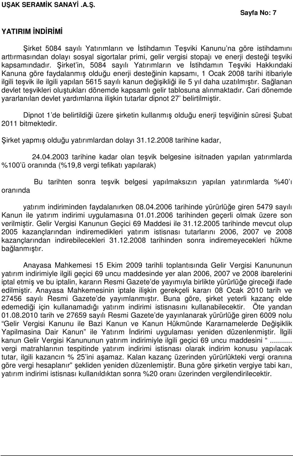 Şirket in, 5084 sayılı Yatırımların ve İstihdamın Teşviki Hakkındaki Kanuna göre faydalanmış olduğu enerji desteğinin kapsamı, 1 Ocak 2008 tarihi itibariyle ilgili teşvik ile ilgili yapılan 5615