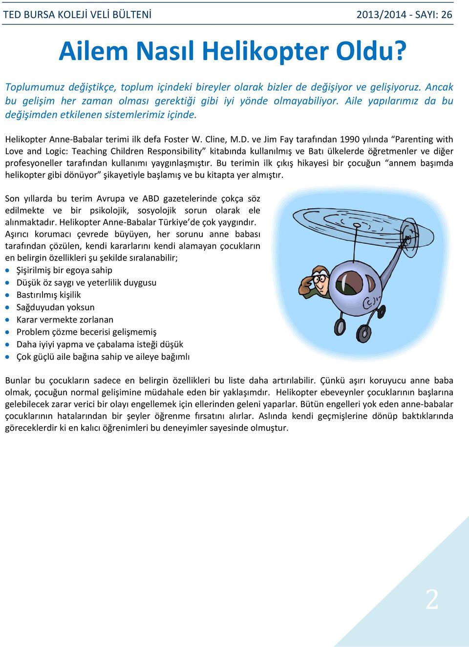 ve Jim Fay tarafından 1990 yılında Parenting with Love and Logic: Teaching Children Responsibility kitabında kullanılmış ve Batı ülkelerde öğretmenler ve diğer profesyoneller tarafından kullanımı