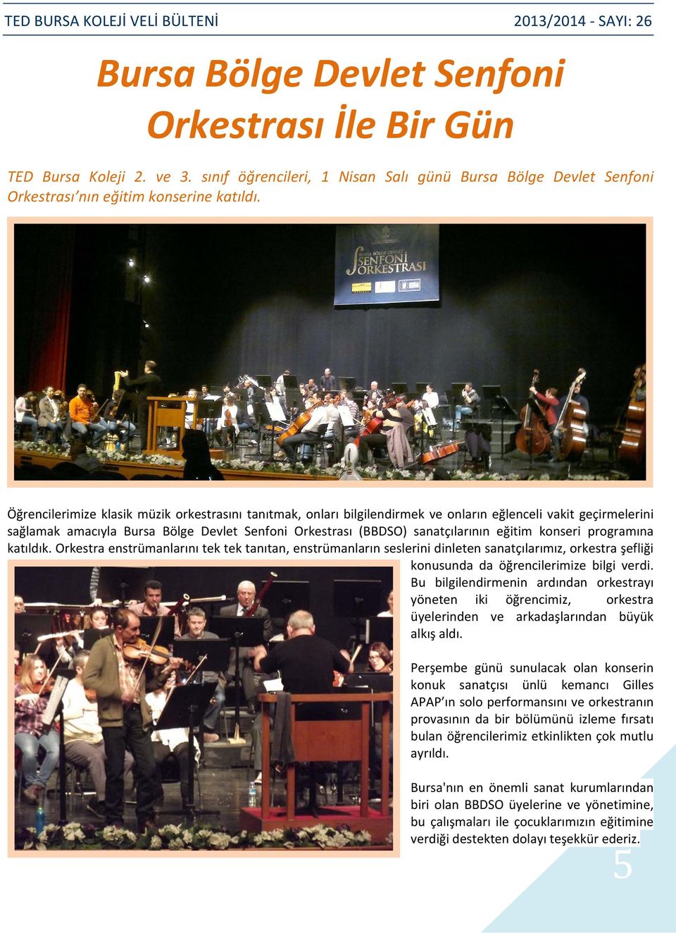 eğitim konseri programına katıldık. Orkestra enstrümanlarını tek tek tanıtan, enstrümanların seslerini dinleten sanatçılarımız, orkestra şefliği konusunda da öğrencilerimize bilgi verdi.