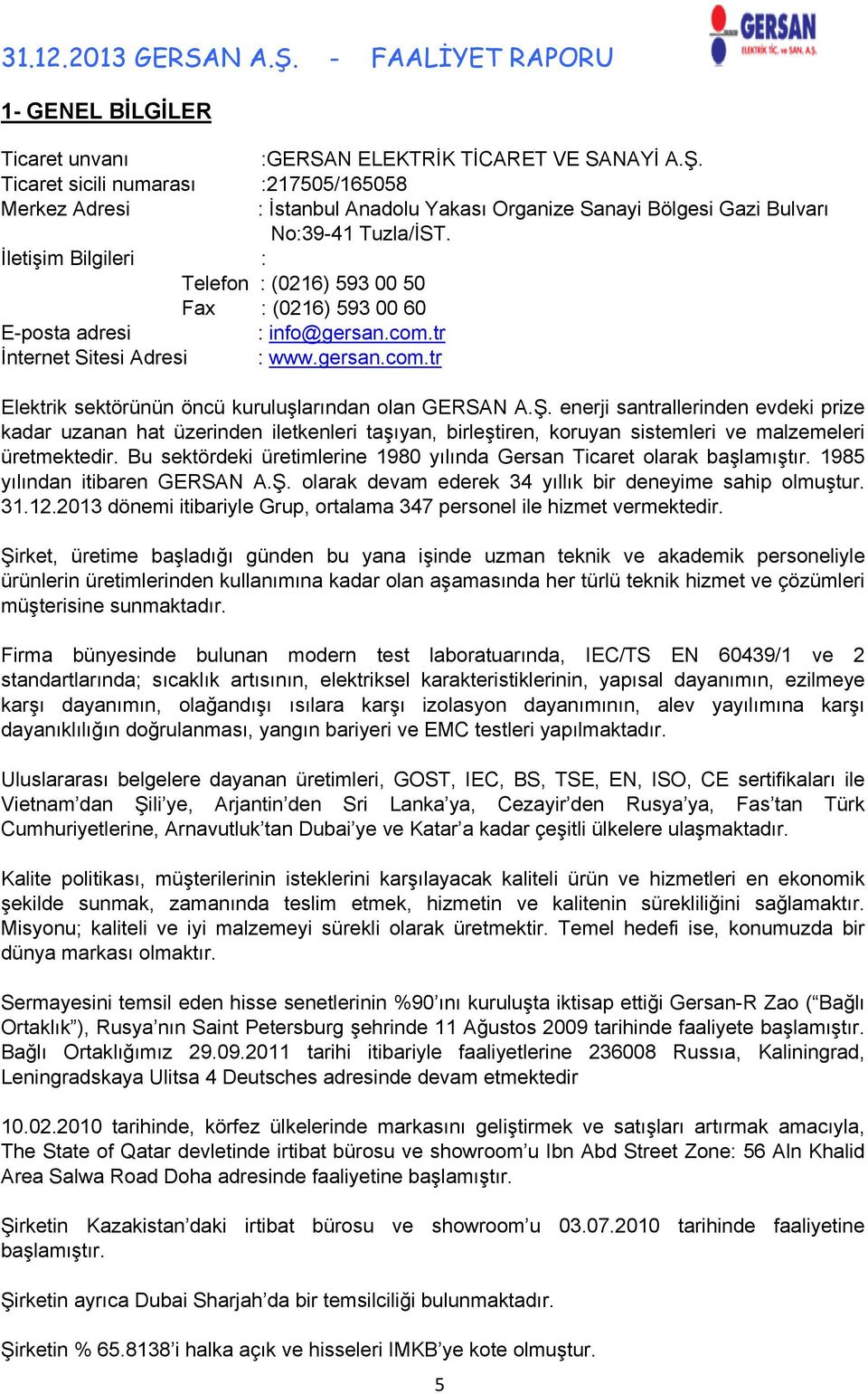 Sanayi Bölgesi Gazi Bulvarı No:39-41 Tuzla/İST. : info@gersan.com.tr : www.gersan.com.tr Elektrik sektörünün öncü kuruluşlarından olan GERSAN A.Ş.