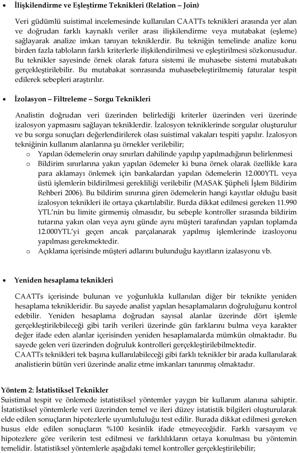 Bu teknikler sayesinde örnek olarak fatura sistemi ile muhasebe sistemi mutabakatı gerçekleştirilebilir. Bu mutabakat sonrasında muhasebeleştirilmemiş faturalar tespit edilerek sebepleri araştırılır.