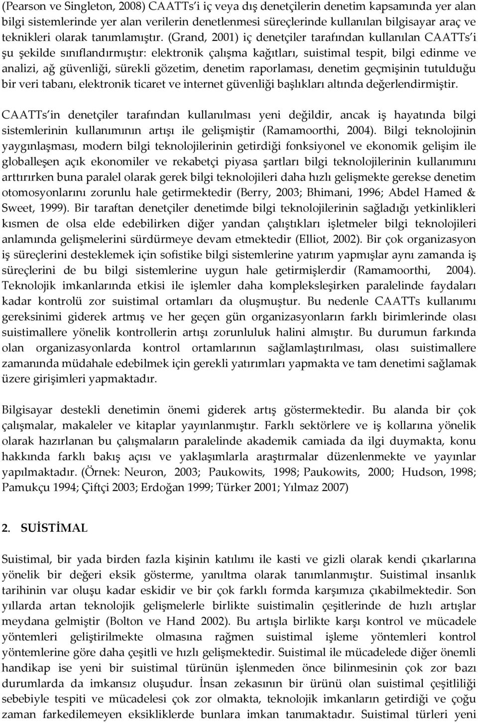 (Grand, 2001) iç denetçiler tarafından kullanılan CAATTs i şu şekilde sınıflandırmıştır: elektronik çalışma kağıtları, suistimal tespit, bilgi edinme ve analizi, ağ güvenliği, sürekli gözetim,