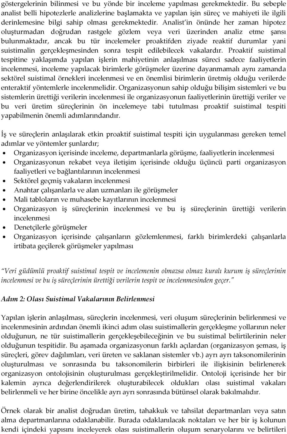 Analist in önünde her zaman hipotez oluşturmadan doğrudan rastgele gözlem veya veri üzerinden analiz etme şansı bulunmaktadır, ancak bu tür incelemeler proaktifden ziyade reaktif durumlar yani