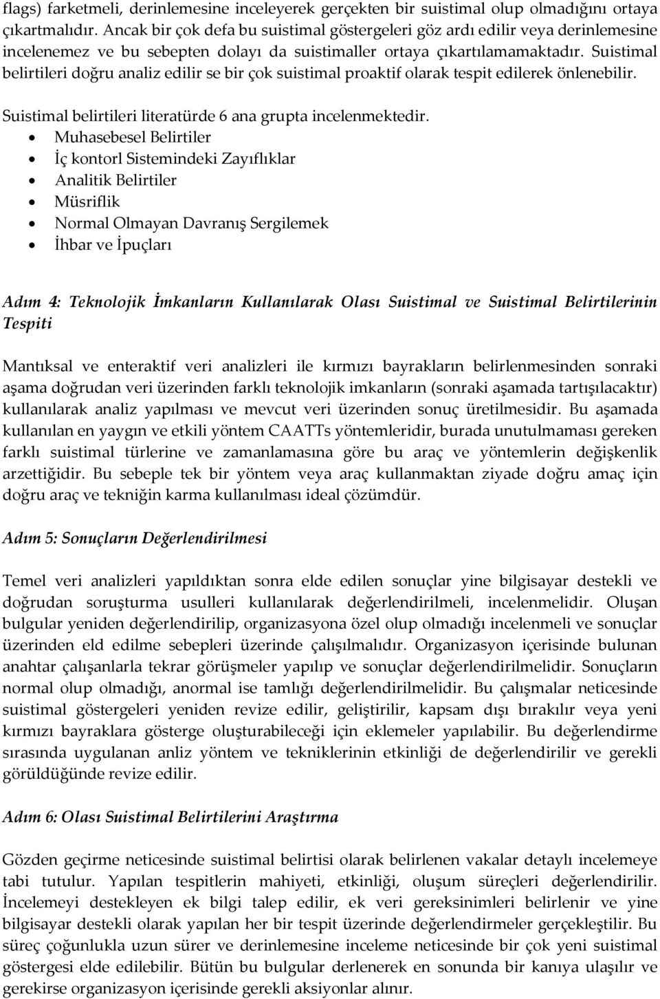 Suistimal belirtileri doğru analiz edilir se bir çok suistimal proaktif olarak tespit edilerek önlenebilir. Suistimal belirtileri literatürde 6 ana grupta incelenmektedir.