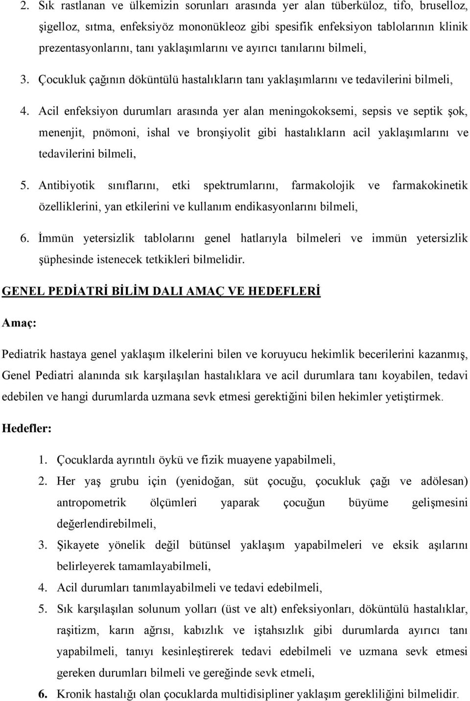 Acil enfeksiyon durumları arasında yer alan meningokoksemi, sepsis ve septik şok, menenjit, pnömoni, ishal ve bronşiyolit gibi hastalıkların acil yaklaşımlarını ve tedavilerini bilmeli, 5.