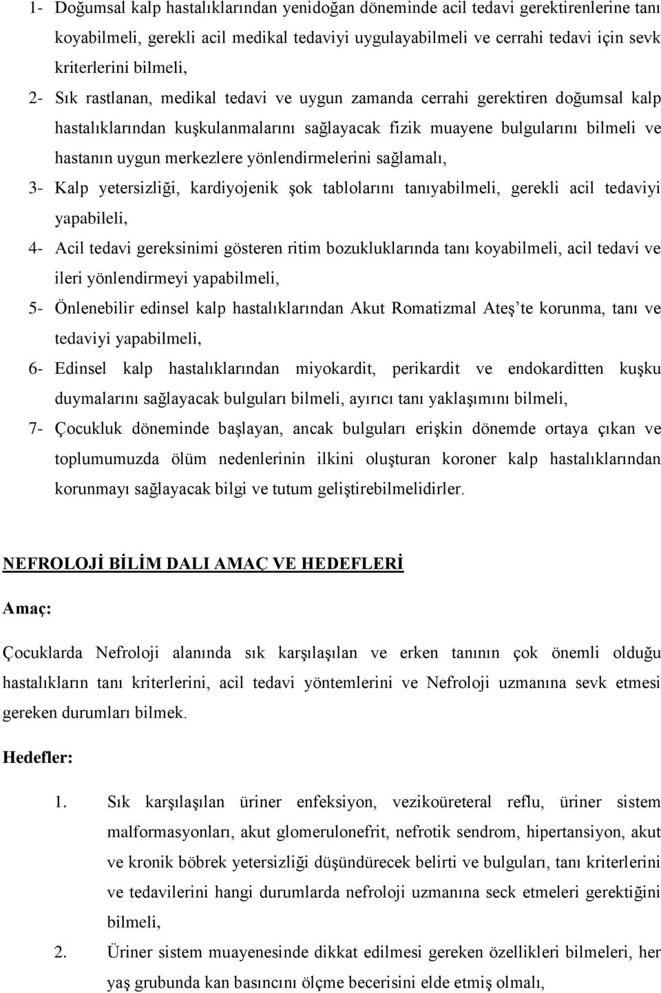 yönlendirmelerini sağlamalı, 3- Kalp yetersizliği, kardiyojenik şok tablolarını tanıyabilmeli, gerekli acil tedaviyi yapabileli, 4- Acil tedavi gereksinimi gösteren ritim bozukluklarında tanı