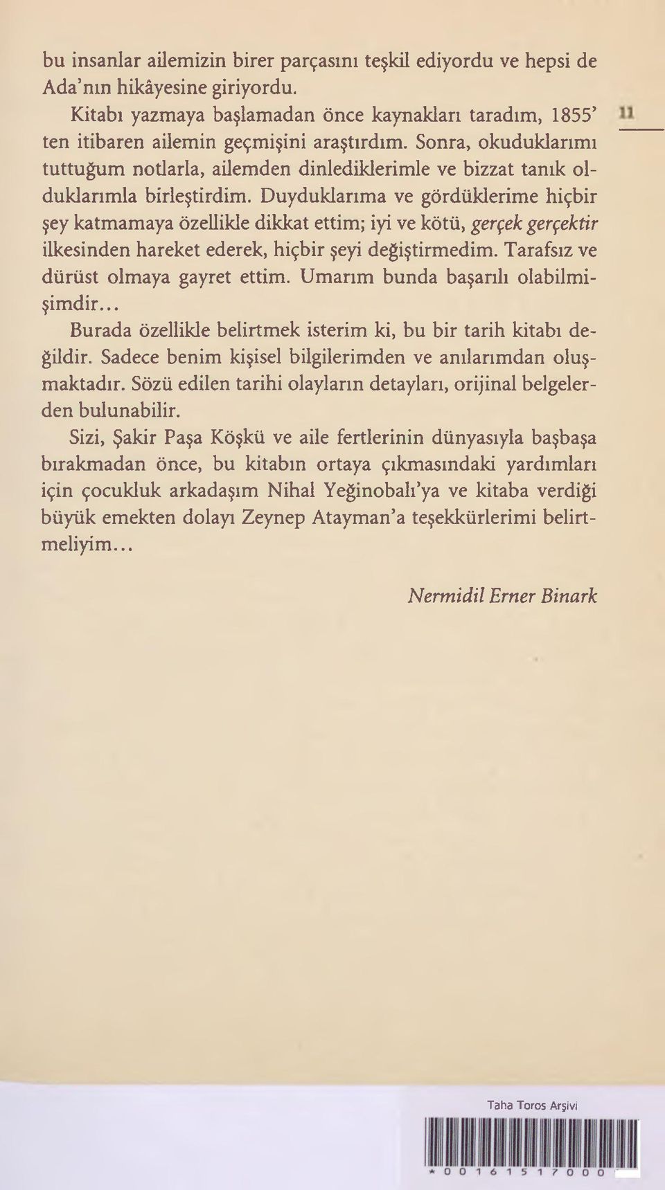 Duyduklarıma ve gördüklerime hiçbir şey katmamaya özellikle dikkat ettim; iyi ve kötü, gerçek gerçektir ilkesinden hareket ederek, hiçbir şeyi değiştirmedim. Tarafsız ve dürüst olmaya gayret ettim.