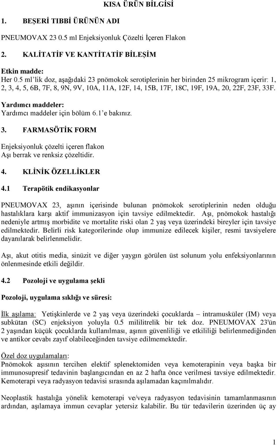 Yardımcı maddeler: Yardımcı maddeler için bölüm 6.1 e bakınız. 3. FARMASÖTİK FORM Enjeksiyonluk çözelti içeren flakon Aşı berrak ve renksiz çözeltidir. 4. KLİNİK ÖZELLİKLER 4.