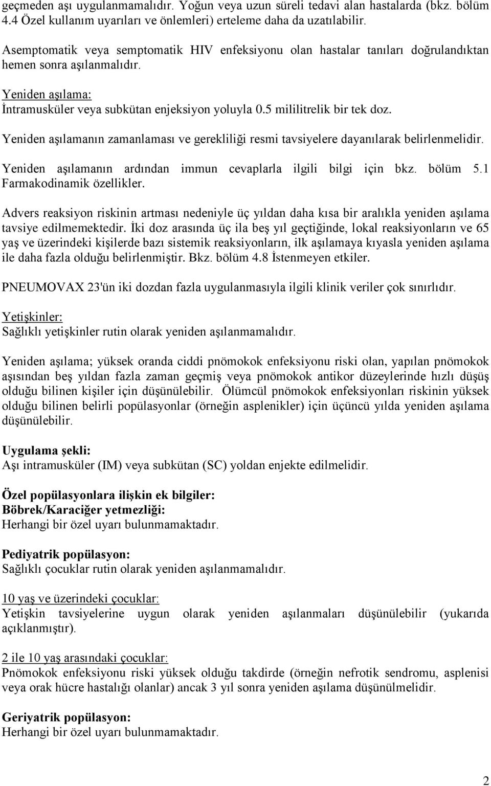 5 mililitrelik bir tek doz. Yeniden aşılamanın zamanlaması ve gerekliliği resmi tavsiyelere dayanılarak belirlenmelidir. Yeniden aşılamanın ardından immun cevaplarla ilgili bilgi için bkz. bölüm 5.