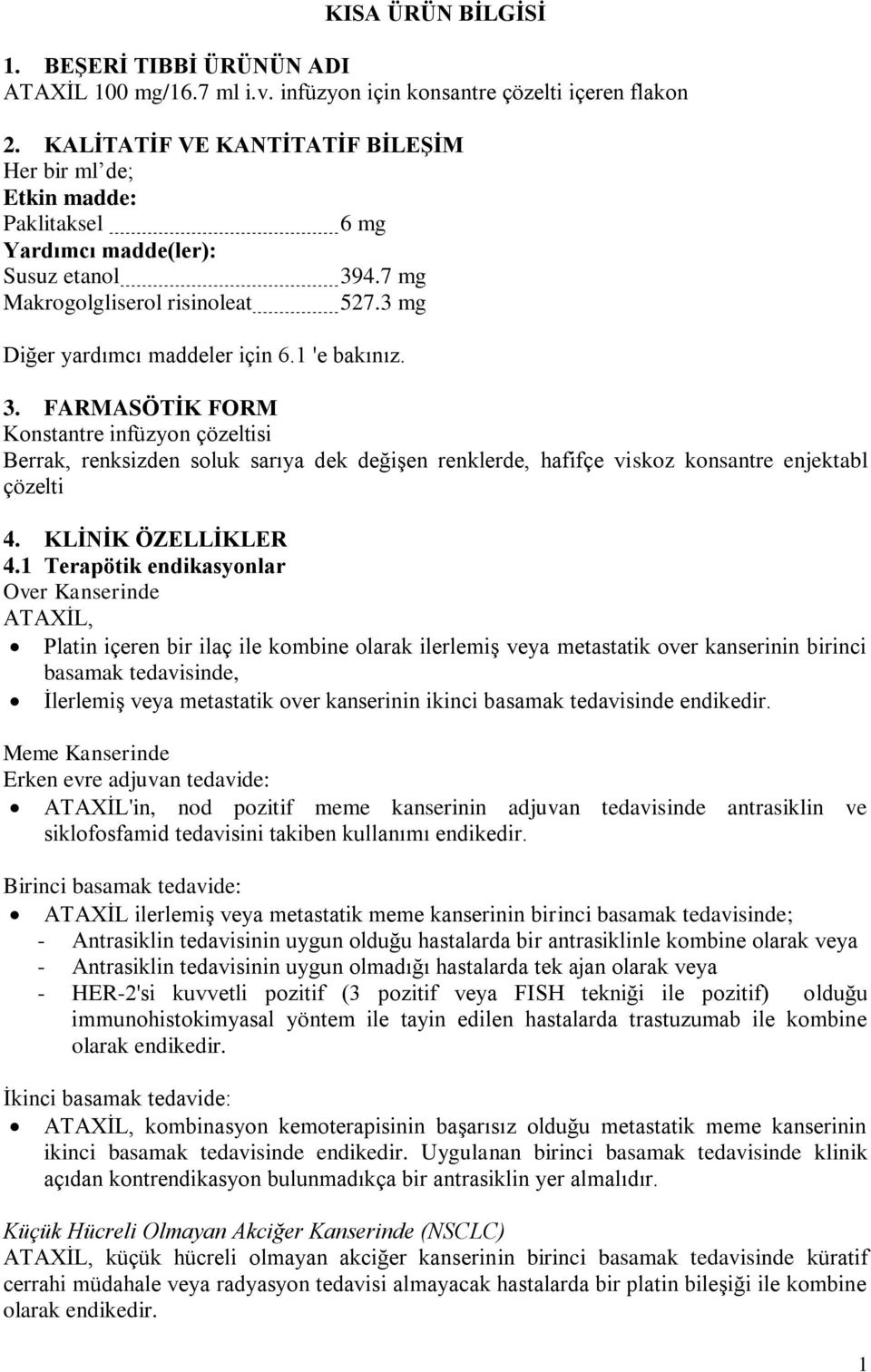 1 'e bakınız. 3. FARMASÖTİK FORM Konstantre infüzyon çözeltisi Berrak, renksizden soluk sarıya dek değişen renklerde, hafifçe viskoz konsantre enjektabl çözelti 4. KLİNİK ÖZELLİKLER 4.