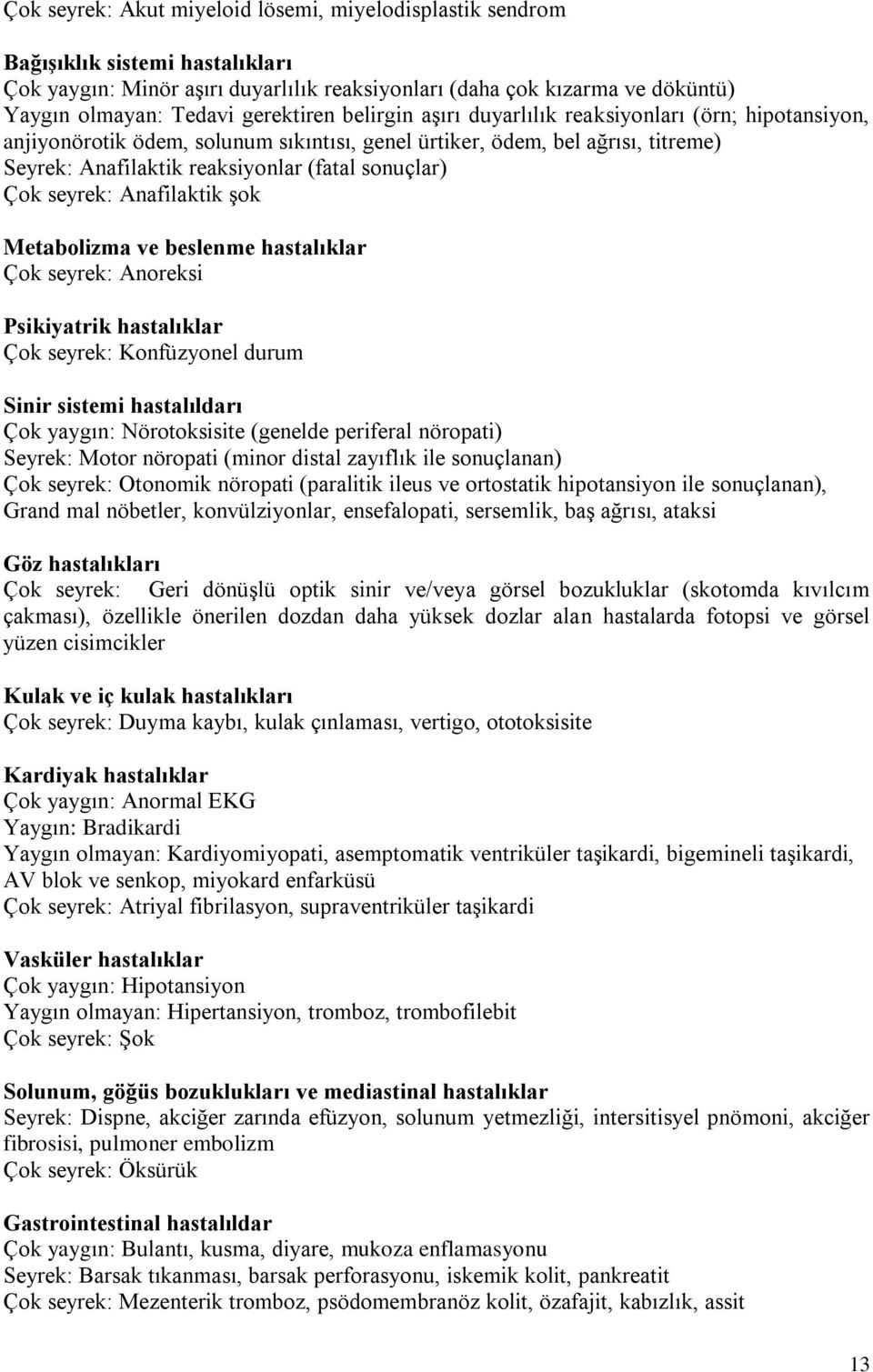 sonuçlar) Çok seyrek: Anafilaktik şok Metabolizma ve beslenme hastalıklar Çok seyrek: Anoreksi Psikiyatrik hastalıklar Çok seyrek: Konfüzyonel durum Sinir sistemi hastalıldarı Çok yaygın: