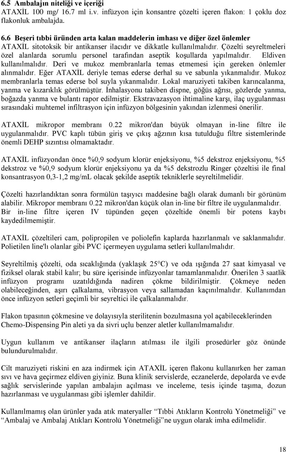 Çözelti seyreltmeleri özel alanlarda sorumlu personel tarafından aseptik koşullarda yapılmalıdır. Eldiven kullanılmalıdır. Deri ve mukoz membranlarla temas etmemesi için gereken önlemler alınmalıdır.