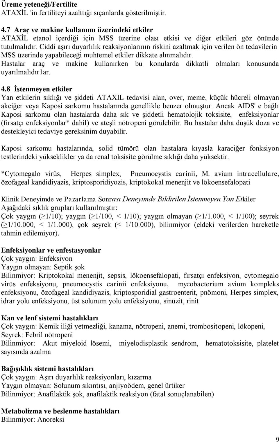 Ciddi aşırı duyarlılık reaksiyonlarının riskini azaltmak için verilen ön tedavilerin MSS üzerinde yapabileceği muhtemel etkiler dikkate alınmalıdır.