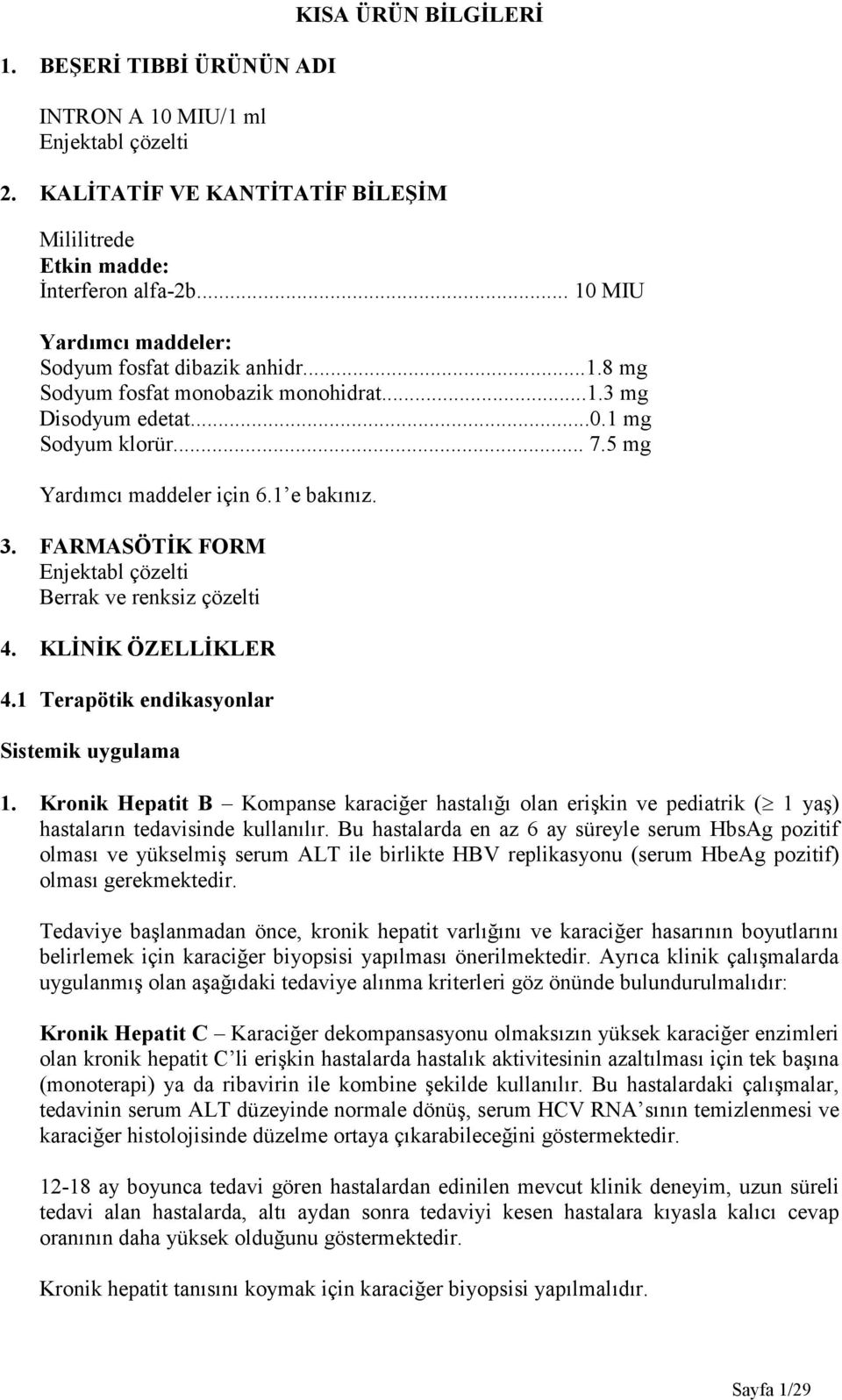 FARMASÖTİK FORM Enjektabl çözelti Berrak ve renksiz çözelti 4. KLİNİK ÖZELLİKLER 4.1 Terapötik endikasyonlar Sistemik uygulama 1.