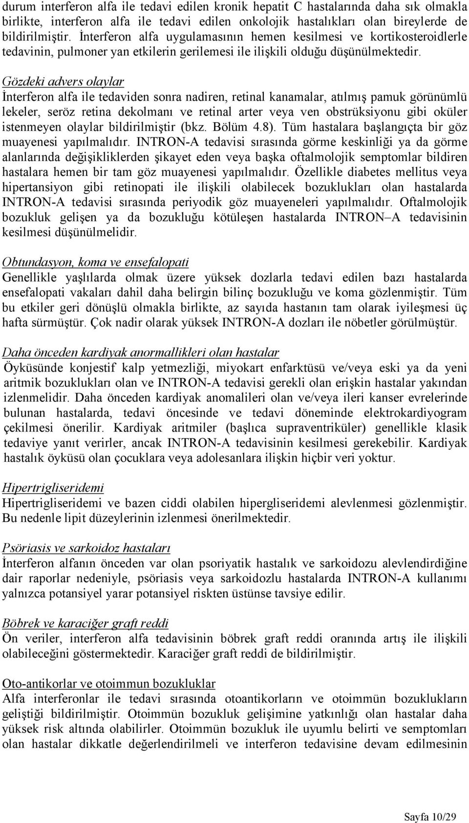 Gözdeki advers olaylar İnterferon alfa ile tedaviden sonra nadiren, retinal kanamalar, atılmış pamuk görünümlü lekeler, seröz retina dekolmanı ve retinal arter veya ven obstrüksiyonu gibi oküler