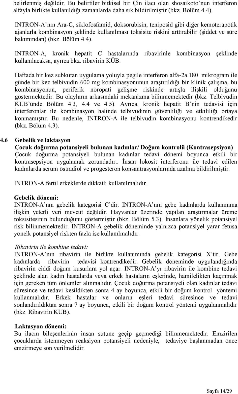 Bölüm 4.4). INTRON-A, kronik hepatit C hastalarında ribavirinle kombinasyon şeklinde kullanılacaksa, ayrıca bkz. ribavirin KÜB.