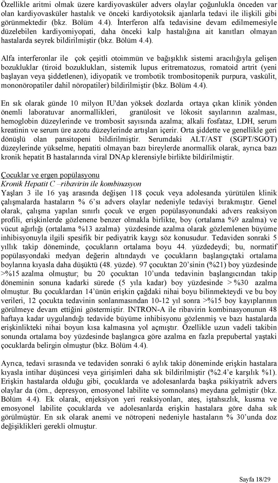 interferonlar ile çok çeşitli otoimmün ve bağışıklık sistemi aracılığıyla gelişen bozukluklar (tiroid bozuklukları, sistemik lupus eritrematozus, romatoid artrit (yeni başlayan veya şiddetlenen),