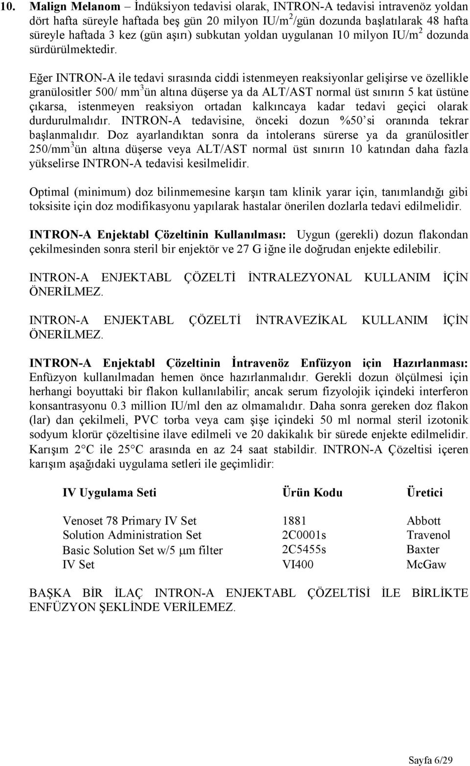 Eğer INTRON-A ile tedavi sırasında ciddi istenmeyen reaksiyonlar gelişirse ve özellikle granülositler 500/ mm 3 ün altına düşerse ya da ALT/AST normal üst sınırın 5 kat üstüne çıkarsa, istenmeyen