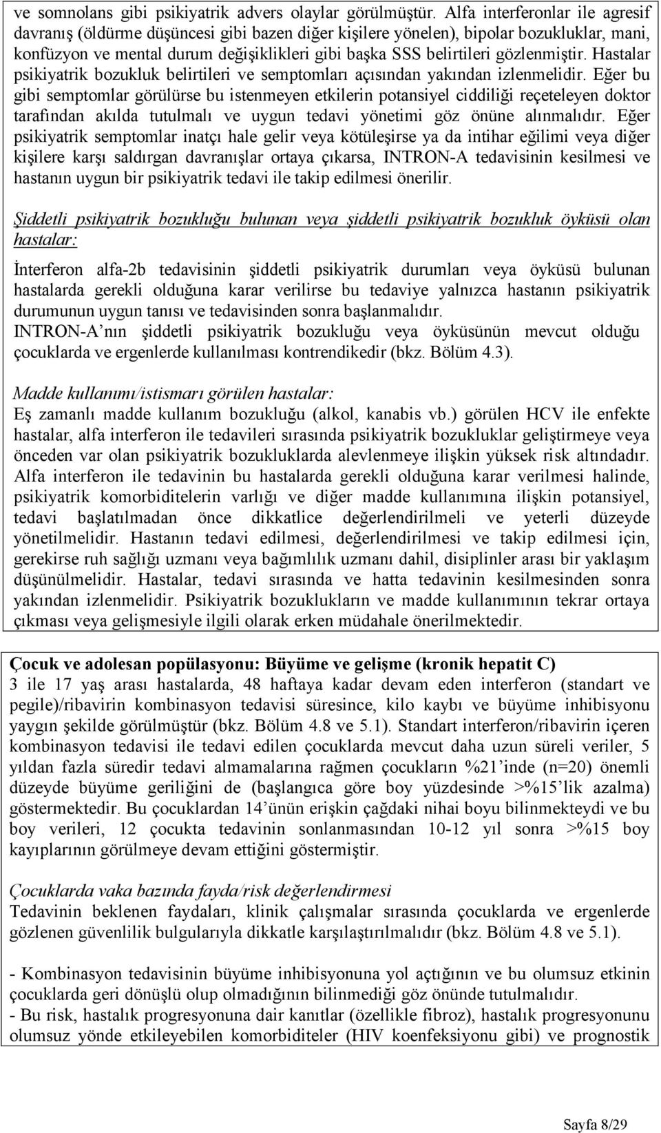 gözlenmiştir. Hastalar psikiyatrik bozukluk belirtileri ve semptomları açısından yakından izlenmelidir.