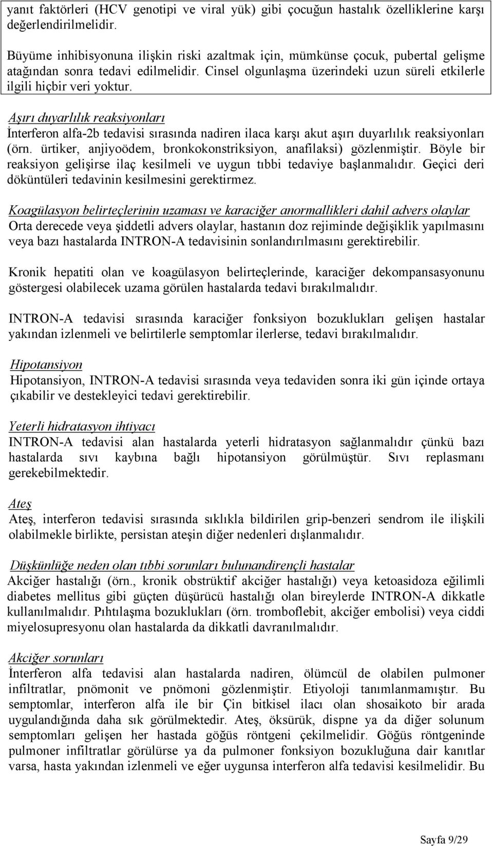 Aşırı duyarlılık reaksiyonları İnterferon alfa-2b tedavisi sırasında nadiren ilaca karşı akut aşırı duyarlılık reaksiyonları (örn. ürtiker, anjiyoödem, bronkokonstriksiyon, anafilaksi) gözlenmiştir.