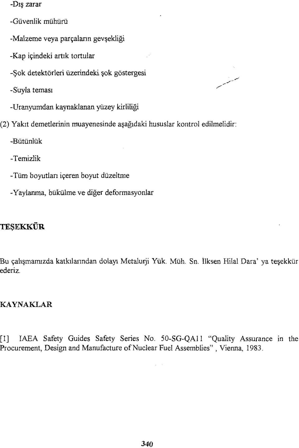 boyut düzeltme -Yaylanma, bükülme, ve diğer deformasyonlar TEŞEKKÜR Bu çalışmamızda katkılarından dolayı Metalürji Yük. Müh. Sn.